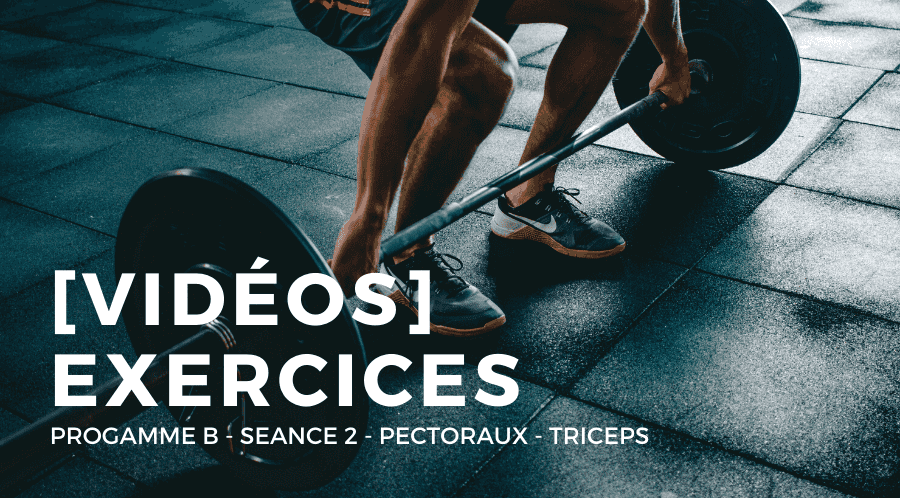 [Vidéos] Programme B – Séance 2 : Pectoraux – Triceps