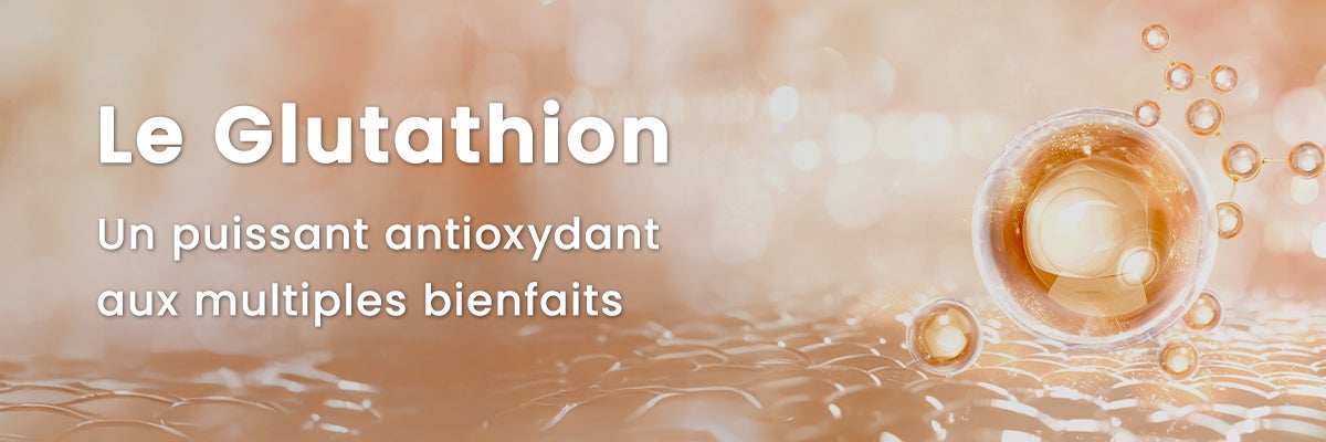 Le Glutathion : bienfaits, rôle et conseils d’utilisation