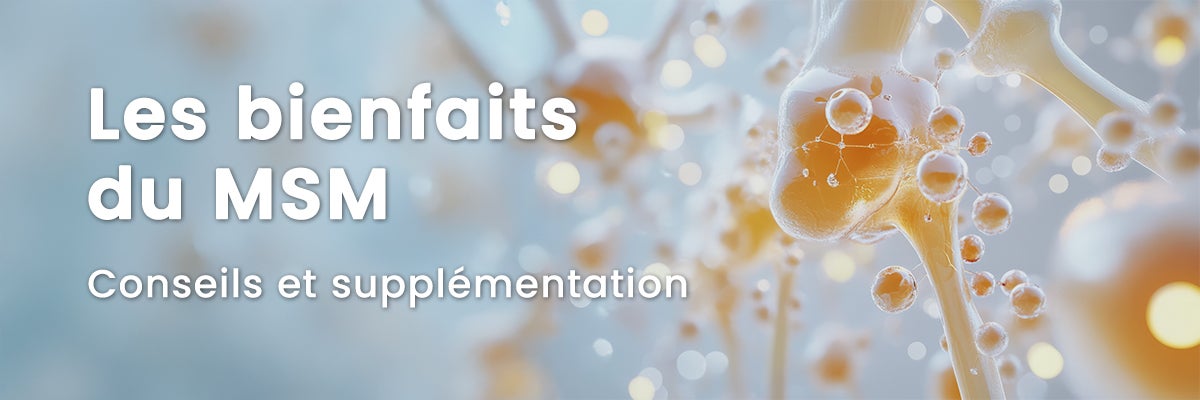MSM : bienfaits et conseils d’utilisation