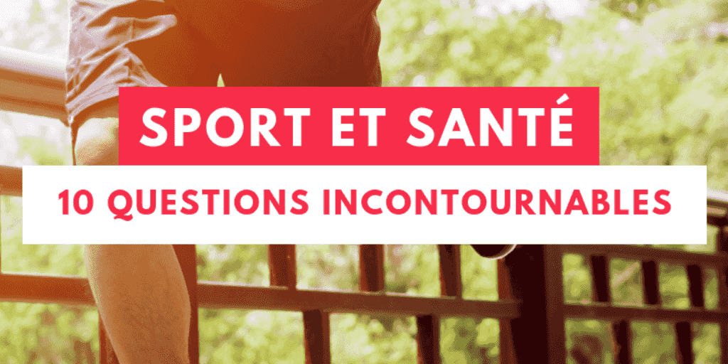 Sport et santé : 10 questions incontournables